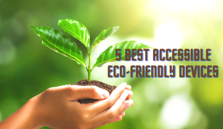5 EASILY ACCESSIBLE ECO-FRIENDLY DEVICES.