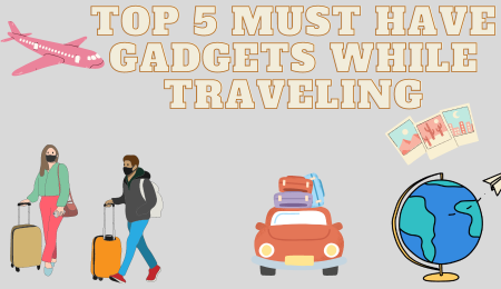 5 MUST HAVE GADGETS WHILE YOU ARE TRAVELING.